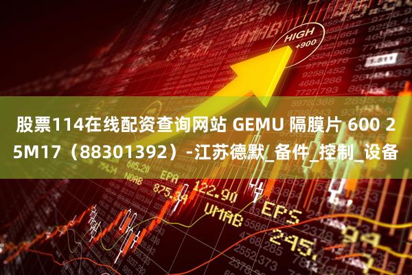 股票114在线配资查询网站 GEMU 隔膜片 600 25M17（88301392）-江苏德默_备件_控制_设备